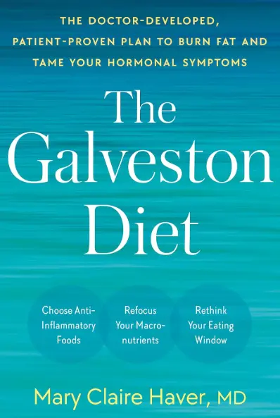 The Galveston Diet : The Doctor-Developed, Patient-Proven Plan to Burn Fat and Tame Your Hormonal Symptoms