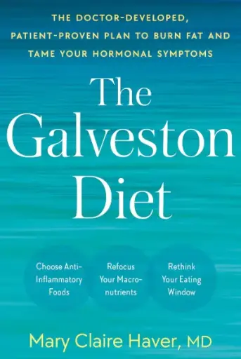 The Galveston Diet : The Doctor-Developed, Patient-Proven Plan to Burn Fat and Tame Your Hormonal Symptoms